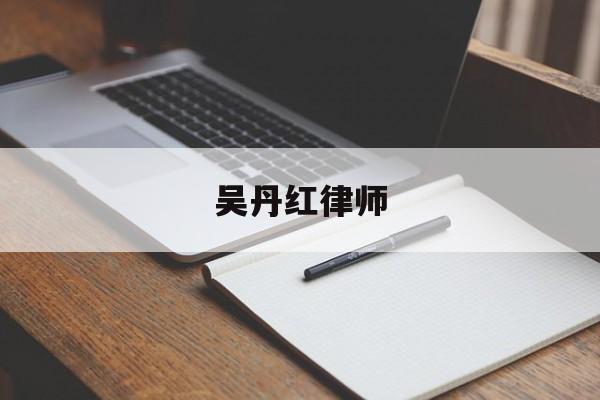 吴丹红律师(吴丹红律师的联系方法)