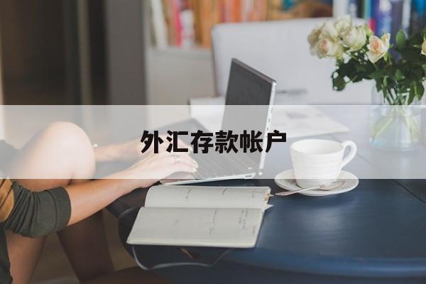 外汇存款帐户(外汇账户和外币账户是一样吗)