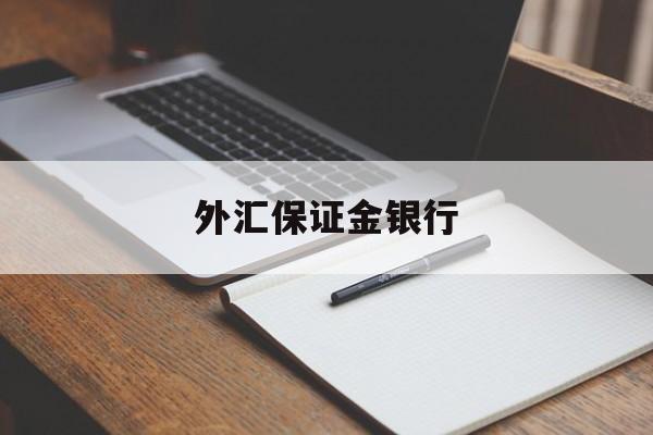 外汇保证金银行(外汇保证金银行试点)