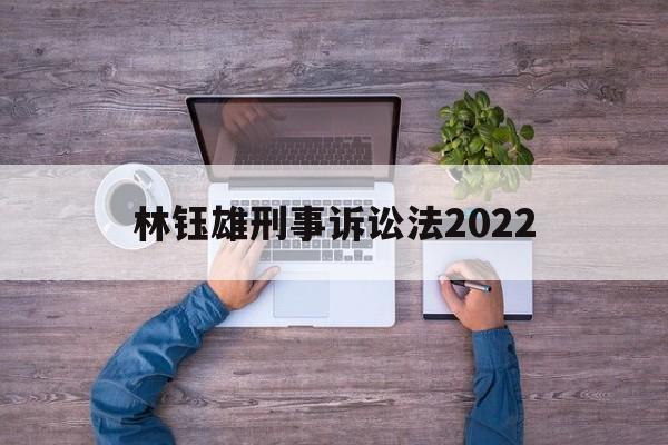 林钰雄刑事诉讼法2022(林钰雄刑事诉讼法2019年版)